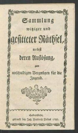 Sammlung witziger und gesitteter Räthsel : nebst deren Auflösung, zum unschuldigen Vergnügen für die Jugend