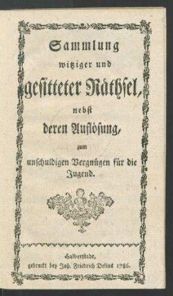 Sammlung witziger und gesitteter Räthsel : nebst deren Auflösung, zum unschuldigen Vergnügen für die Jugend