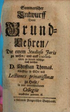 Summarischer Entwurff Derer Grund-Lehren, Die einem Studioso Juris zu wissen, und auff Universitäten zu lernen nöthig