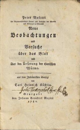 Peter Moscati der Arzneywissenschaft Doctor und Professor der Chemie und Chirurgie zu Mayland Neue Beobachtungen und Versuche über das Blut und über den Ursprung der thierischen Wärme