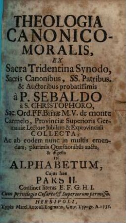 Theologia Canonico-Moralis : Ex Sacra Tridentina Synodo, Sacris Canonibus, SS. Patribus, & Auctoribus probatissimis, 2. Continet literas E. F. G. H. I.