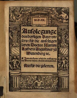 Ausslegunge des hayligen Vater unsers: fur die ainfeltigen layen Doctor Martini Luthers Augustiner zu Wittenberg [et]c