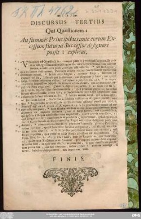 Discursus Tertius Qui Quaestionem: An summis Principibus ante eorum Excessum futurus Successor de signari possit? explicat.