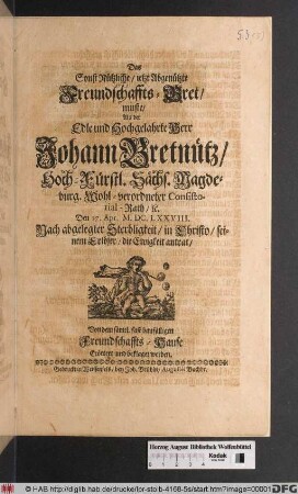 Das Sonst Nützliche/ jetzt Abgenützte Freundschaffts-Bret/ muste/ Als der ... Herr Johann Bretnütz ... Den 17. Apr. M.DC.LXXVIII. Nach abgelegter Sterbligkeit/ in Christo/ seinem Erlöser/ die Ewigkeit antrat/ Von dem sämtl. fast baufälligen Freundschaffts-Hause Erörtert und beklaget werden
