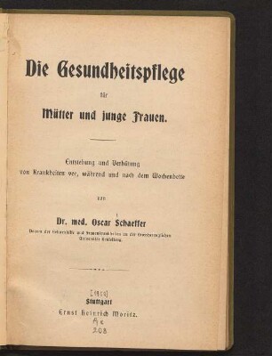 Die Gesundheitspflege für Mütter und junge Frauen : Entstehung und Verhütung von Krankheiten vor, während und nach dem Wochenbette