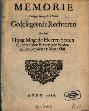Memorie Overgegeven by de Heeren Gedelegeerde Rechteren Aen haer Hoog Mog. de Heeren Staten Generael der Vereenigde Nederlanden, op den 25 Mey 1688