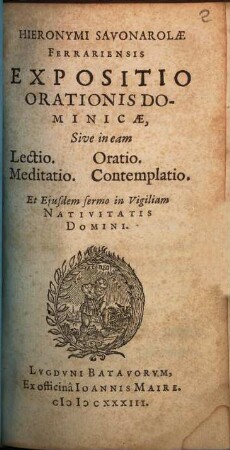 Hieronymi Savonarolae Ferrariensis Expositio Orationis Dominicae, Sive in eam Lectio. Oratio. Meditatio. Contemplatio