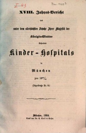 Jahres-Bericht des unter dem allerhöchsten Schutze Ihrer Majestät der Königin-Mutter stehenden Kinder-Spitals in München. 18. 1863/64 (1864)
