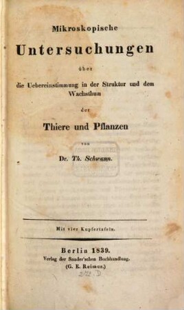 Mikroskopische Untersuchungen über die Uebereinstimmung in der Struktur und dem Wachsthum der Thiere und Pflanzen : mit 4 Kupfertafeln