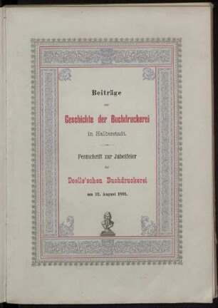 Beiträge zur Geschichte der Buchdruckerei in Halberstadt : Festschrift zur Jubelfeier der Doelle'schen Buchdruckerei am 12. August 1891