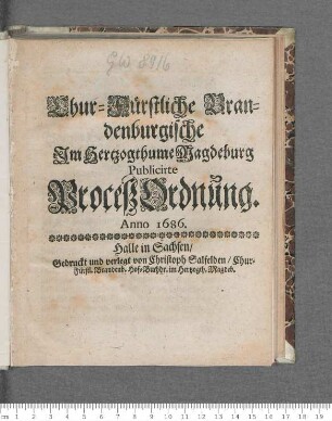 Chur-Fürstliche Brandenburgische Im Hertzogthume Magdeburg Publicirte Procesz Ordnung. Anno 1686.