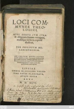LOCI COM=||MVNES THEO=||LOGICI,|| NVNC DENVO CVM CVRA || & diligentia summa recogniti,|| multísque in locis copiosè || illustrati,|| PER PHILIPPVM ME=||LANCHTHONEM.|| AD CALCEM HVIVS ... || operis accessit ... || trigeminus Index ... ||