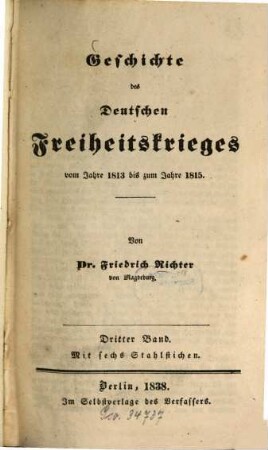 Geschichte des deutschen Freiheitskrieges vom Jahre 1813 bis zum Jahre 1815, 3. - Mit 6 Stahlstichen. - 1838. - 598 S.