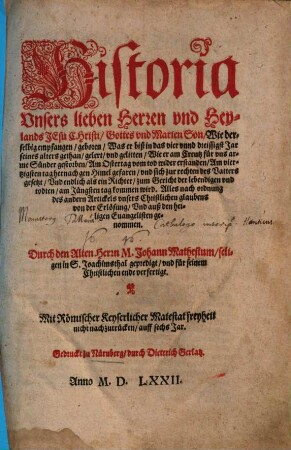 Historia Vnsers lieben Herren vnd Heylands Jesu Christi, Gottes vnd Marien Son : Wie derselbig empfangen, geboren, Was er biß in das vier vnnd dreissigst Jar seines alters gethan, gelert, vnd gelitten, Wie er am Creutz für vns arme Sünder gestorben, Am Ostertag vom tod wider erstanden, Am viertzigsten tag hernach gen Himel gefaren vnd sich zur rechten des Vatters gesetzt ... auß den heiligen Euangelisten genommen, [1]