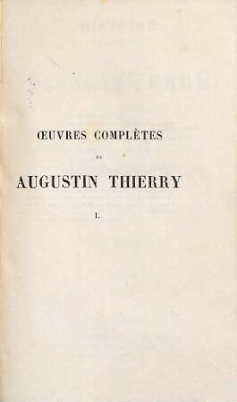 Histoire de la conquête de l'Angleterre par les Normands : de ses causes et de ses suites jusqu'à nos jours, en Angleterre, en Écosse, en Irlande et sur le continent, 1