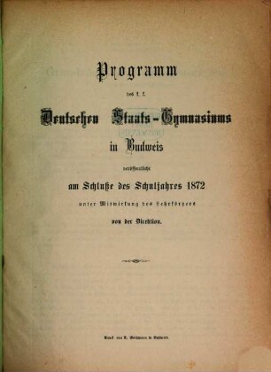 Programm des K.K. Deutschen Staatsgymnasiums in Budweis : veröff. am Schlusse des Schuljahres .... 1871/72