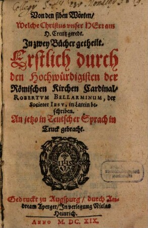 Von den siben Wörten, welche Christus unser Herr am H. Creutz geredt : in zwey Bücher getheilt
