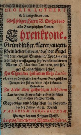 Gloria Lutheri & Evangelicorum : = Deß seligen Herrn D. Lutheri und aller evangelischen Hertzen Ehrenkrone
