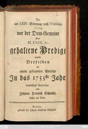 Die am XXIV. Sonntage nach Trinitatis 1754. vor der Dom-Gemeine über Ps. CXIX, 71. gehaltene Predigt wurde Derselben zu einem gesegneten Eintritte In das 1755ste Jahr demüthigst überreichet