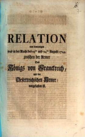 Relation ... was ... 1744 zwischen der Armee des Königs von Frankreich, und der Oesterreichischen Armee vorgefallen ist