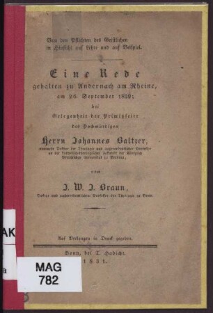Von den Pflichten des Geistlichen in Hinsicht auf Lehre und auf Beispiel : eine Rede gehalten zu Andernach am Rheine, am 26. September 1829, bei Gelegenheit der Primitzfeier des hochwürdigen Herrn Johannes Baltzer