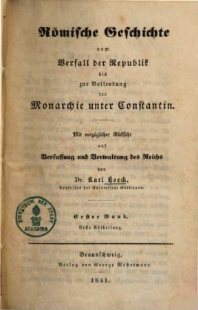 Römische Geschichte vom Verfall der Republik bis zur Vollendung der Monarchio unter Constantin : Mit vorzügl. Rücksicht auf Verfassung u. Verwaltung d. Reichs, 1,1.