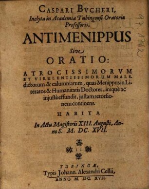 Caspari Bvcheri ... Antimenippus Sive Oratio, Atrocissimorvm Et Virulentissimorum Maledictorum & calumniarum, quas Menippus in Literatos & Humanitatis Doctores, inique ac injuste effundit, justam retorsionem continens