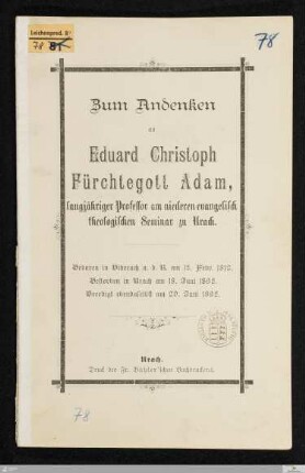 Zum Andenken an Eduard Christoph Fürchtegott Adam, langjähriger Professor am niederen evangelisch theologischen Seminar zu Urach : geboren in Biberach a. d. R. am 17. Febr. 1812, gestorben in Urach am 18. Juni 1895, beerdigt ebendaselbst am 20. Juni 1895