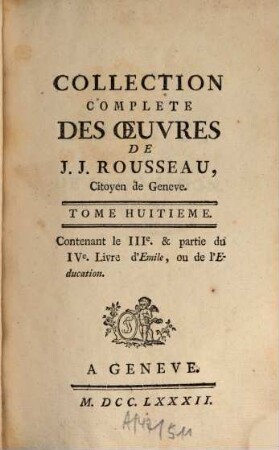 Collection Complete Des Oeuvres De J. J. Rousseau, Citoyen de Geneve, 8. Contenant le IIIe. & partie du IVe. Livre d'Emile, ou de l'Education