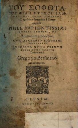 Phile Sapientissimi Versvs Iambici, De Animalium proprietate : Cvm Avctario Ioachimi Camerarii = Tu Sophōtatu Philē Stichoi Iambikoi Peri Zōōn Idiothētos : syn tēs prosthēkēs Iōacheimu tu Kameraradu