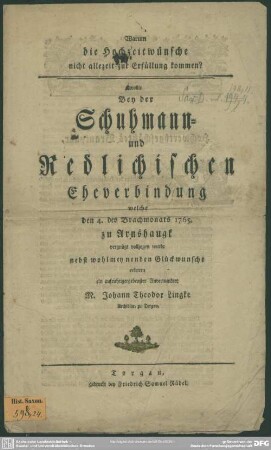 Warum die Hochzeitwünsche nicht allezeit zur Erfüllung kommen? : wollte Bey der Schuhmann- und Redlichischen Eheverbindung welche den 4. des Brachmonats 1765. zu Arnshaugk vernügt vollzogen wurde nebst wohlmeynenden Glückwunsche erörtern