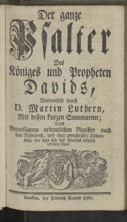 Der gantze Psalter Des Königs und Propheten Davids, Verdeutscht durch D. Martin Luthern, Mit dessen kurzen Summarien; [...]