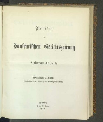Beiblatt zur Hanseatischen Gerichtszeitung Civilrechtliche Fälle Zwanzigster Jahrgang (Zweiunddreißigster Jahrgang der Handelsgerichtszeitung) Hamburg Otto Meißner 1899.
