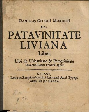 Danielis Georgi Morhofi De Patavinitate Liviana Liber : Ubi de Urbanitae & Peregrinitate Sermonis Latini universè agitur