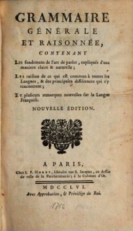 Grammaire Générale Et Raisonnée : Contenant Les fondements de l'art de parler, expliqués d'une manière claire & naturelle; Les raisons de ce qui est commun à toutes les langues, & des principales différences qui s'y rencontrent; Et plusieurs remarques nouvelles, sur la Langue Françoise