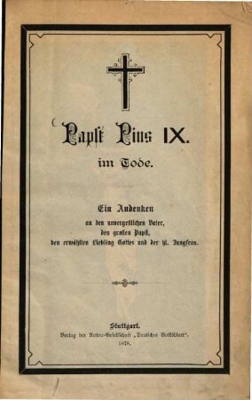 Papst Pius IX. im Tode : Ein Andenken an den unvergeßlichen Vater, den großen Papst, den erwählten Liebling Gottes und der hl. Jungfrau