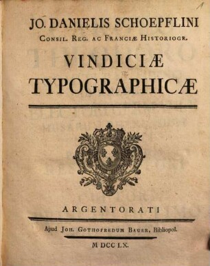 Jo. Danielis Schoepflini Consil. Reg. Ac Franciæ Historiogr. Vindiciæ Typographicæ