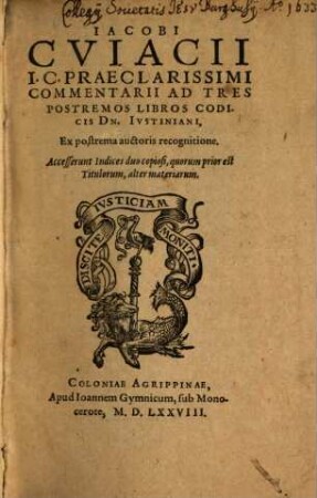 Iacobi Cviacii Commentarii Ad Tres Postremos Libros Codicis Dn. Ivstiniani : Ex postrema auctoris recognitione. Accesserung Indices duo copiosi, quorum prior est Titulorum, alter materiarum
