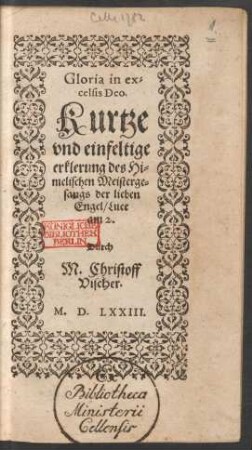 Gloria in ex=||celsis Deo.|| Kurtze || vnd einfeltige || erklerung des Hi=||melischen Meisterge=||sangs der lieben || Engel/ Luce || am 2.|| Durch || M. Christoff || Vischer.||