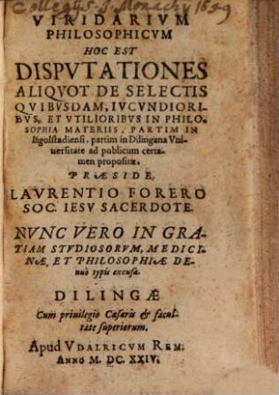 Viridarium philosophicum, hoc est, disputationes aliquot de selectis quibusdam iucundioribus et utilioribus in philosophia