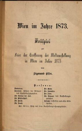 Wien im Jahre 1873 : Festspiel zur Feier der Eröffnung der Weltausstellung in Wien im Jahre 1873 ; den Bühnen gegenüber als Manuscript gedruckt
