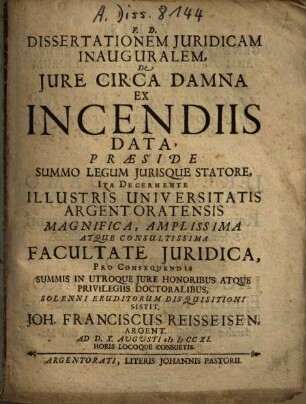 Dissertationem Iuridicam Inauguralem, De Iure Circa Damna Ex Incendiis Data ... Sistit Joh. Franciscus Reisseisen, Argent. ...