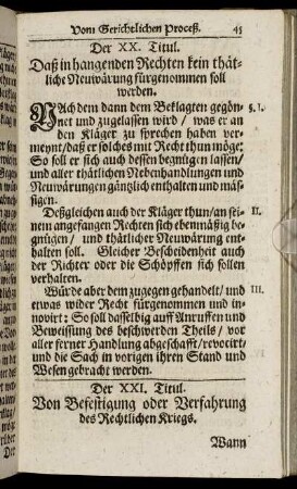 Der XX. Titul. Daß in hagenden Rechten kein thätliche Neuwärung fürgenommen soll werden. - Der XL. Titul. Von Malefitz- Sachen/ und wie es damit in peinlichen Proceß gehalten soll werden.