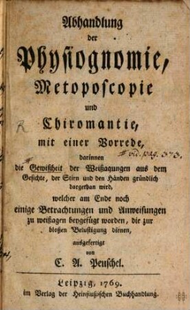Abhandlung der Physiognomie, Metoposcopie und Chiromantie : mit einer Vorrede, darinnen die Gewißheit der Weißagungen aus dem Gesichte, der Stirn und den Händen gründlich dargethan wird, welcher am Ende noch einige Betrachtungen und Anweisungen zu weißagen beygefügt worden, die zur bloßen Belustigung dienen