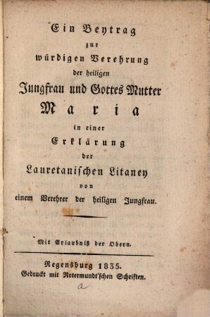 Ein Beytrag zur würdigen Verehrung der heiligen Jungfrau Maria : in einer Erklärung der Lauretanischen Litaney