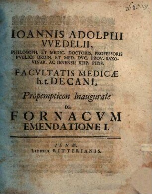 Ioannis Adolphi Wedelii, Philosoph. Et Medic. Docotris ... Facultatis Medicae h.t. Decani Propempticon Inaugurale De Fornacvm Emendatione. 1