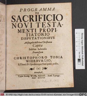 Programma De Sacrificio Novi Testamenti Propitiatorio Dispvtationibvs Ad singula doctrinæ Christianæ Capita Publice habendis Præmissum a Christophoro Tobia Widebvrgio, S. Theol. D. Ejusdemque Prof. publ. ordin.