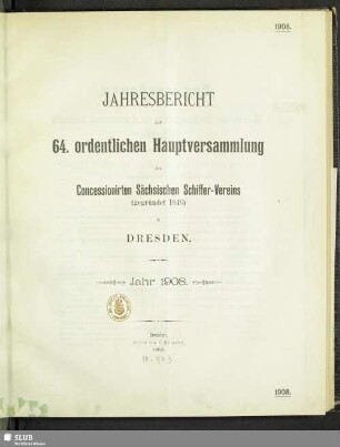 64.1908(1909): Jahresbericht zur ... ordentlichen Hauptversammlung des Concessionirten Sächsischen Schiffer-Vereins zu Dresden
