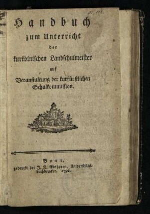 Handbuch zum Unterricht der kurkölnischen Landschulmeister auf Veranstaltung der kurfürstlichen Schulkommission
