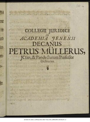 Collegii Iuridici In Academia Ienensi Decanus Petrus Müllerus, ICtus, & Pandectarum Professor Ordinarius : ... Dab. Ienae sub sigillo Facultatis d. XIII. Nov. An. M.DC.LXXXVII.